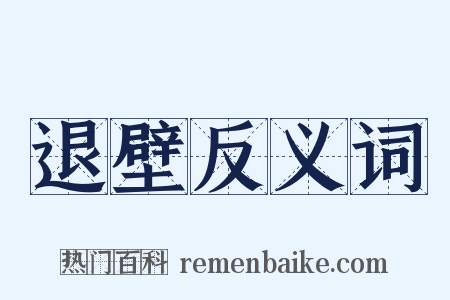 退壁反义词是什么意思的图片